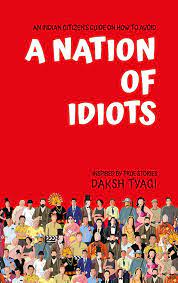 A Nation of Idiots by Daksh Tyagi