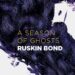 Season of Ghosts by Ruskin Bond