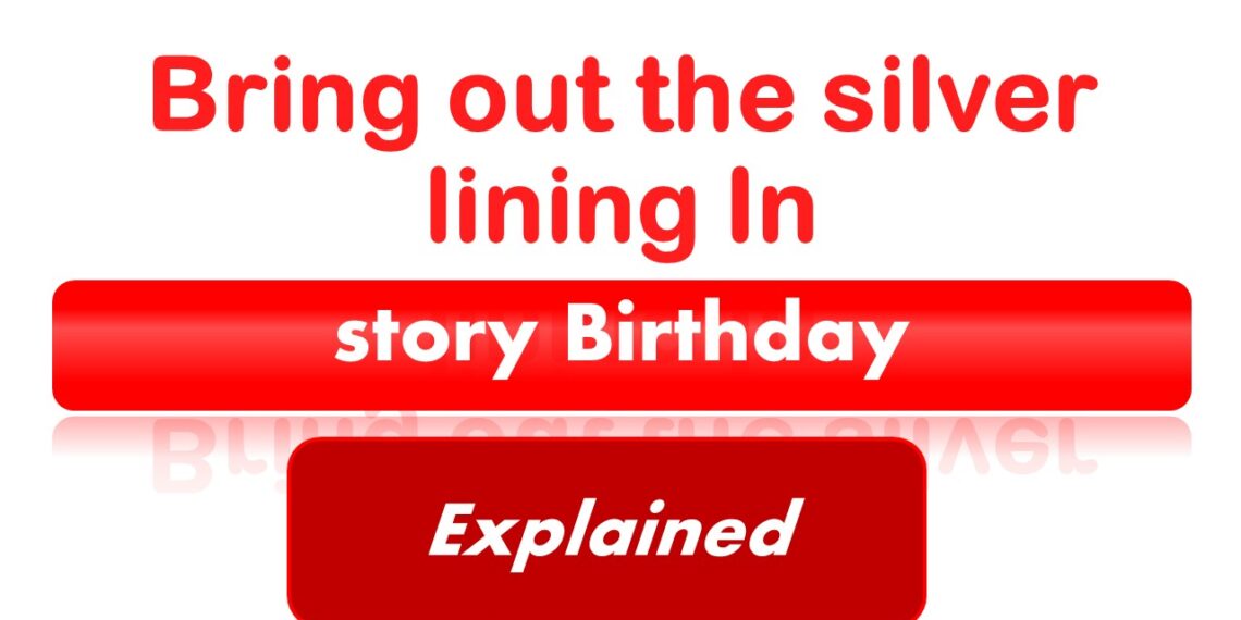 Bring out the silver lining in the story Birthday