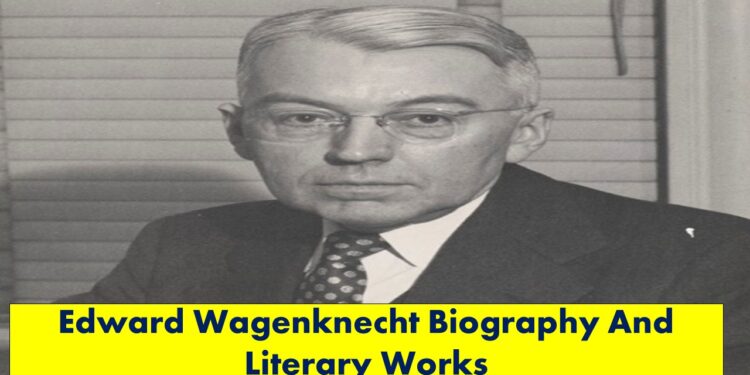 Edward Wagenknecht Biography And Literary Works