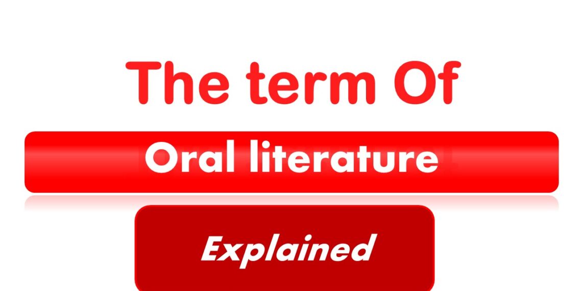 What do you understand by the term oral literature