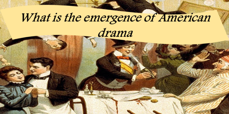 What is the emergence of American drama