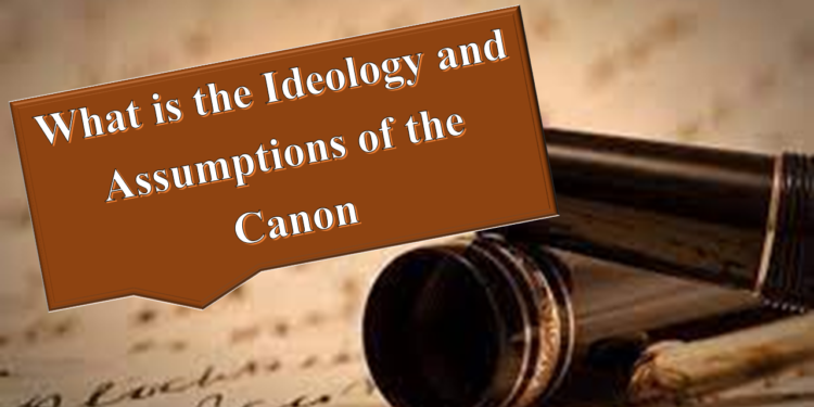 What is the Ideology and Assumptions of the Canon
